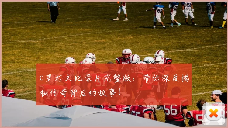 c罗尤文纪录片完整版,带你深度揭秘传奇背后的故事!